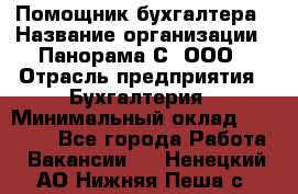 Помощник бухгалтера › Название организации ­ Панорама С, ООО › Отрасль предприятия ­ Бухгалтерия › Минимальный оклад ­ 45 000 - Все города Работа » Вакансии   . Ненецкий АО,Нижняя Пеша с.